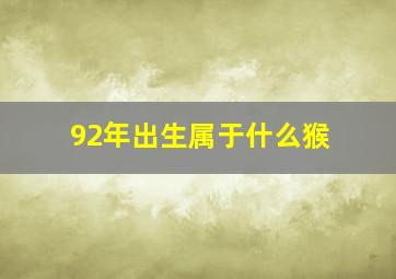 92年出生属于什么猴