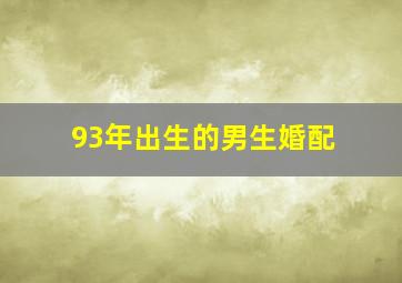 93年出生的男生婚配