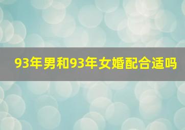 93年男和93年女婚配合适吗