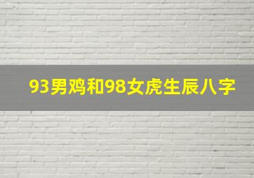 93男鸡和98女虎生辰八字