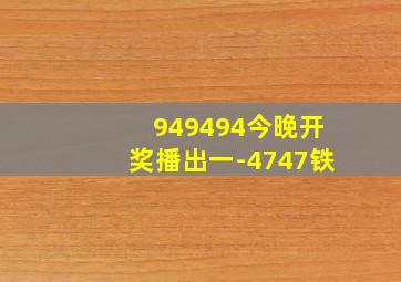 949494今晚开奖播出一-4747铁