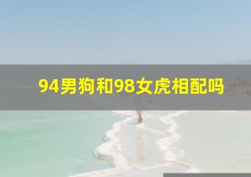 94男狗和98女虎相配吗