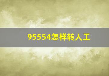 95554怎样转人工