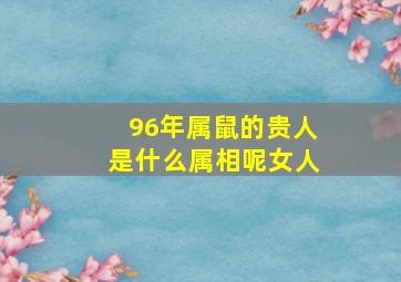 96年属鼠的贵人是什么属相呢女人