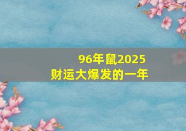 96年鼠2025财运大爆发的一年