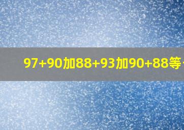 97+90加88+93加90+88等于几