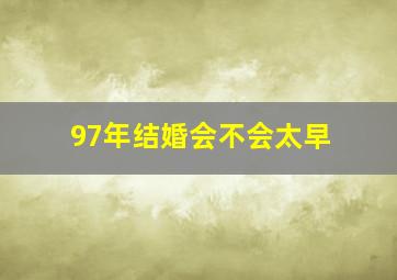 97年结婚会不会太早