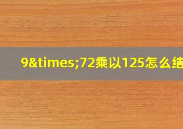 9×72乘以125怎么结算