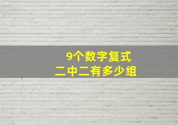 9个数字复式二中二有多少组