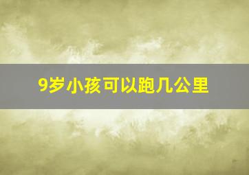 9岁小孩可以跑几公里