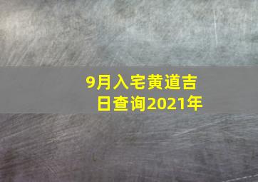 9月入宅黄道吉日查询2021年