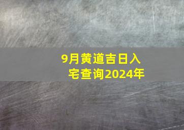 9月黄道吉日入宅查询2024年