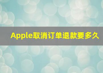 Apple取消订单退款要多久