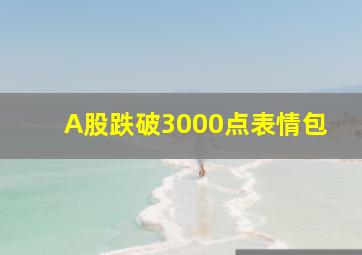 A股跌破3000点表情包