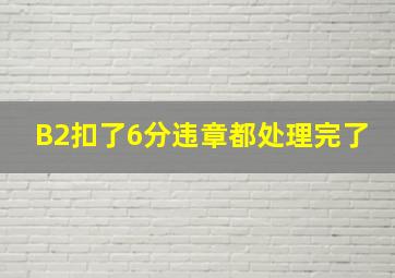 B2扣了6分违章都处理完了