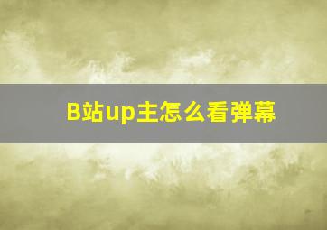 B站up主怎么看弹幕