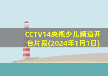 CCTV14央视少儿频道开台片段(2024年1月1日)