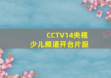 CCTV14央视少儿频道开台片段