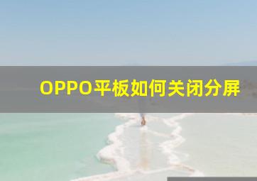 OPPO平板如何关闭分屏