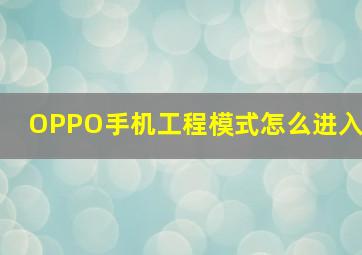 OPPO手机工程模式怎么进入