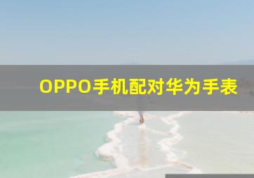 OPPO手机配对华为手表