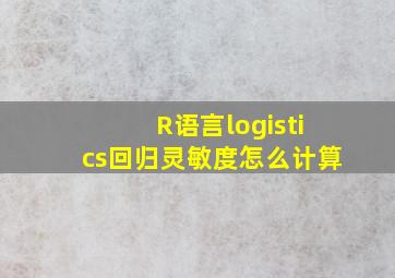 R语言logistics回归灵敏度怎么计算