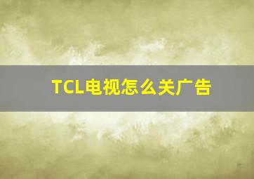 TCL电视怎么关广告