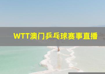 WTT澳门乒乓球赛事直播