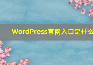 WordPress官网入口是什么