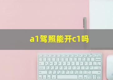 a1驾照能开c1吗