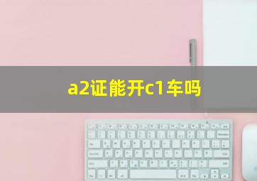 a2证能开c1车吗