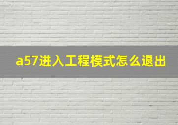 a57进入工程模式怎么退出