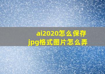 ai2020怎么保存jpg格式图片怎么弄