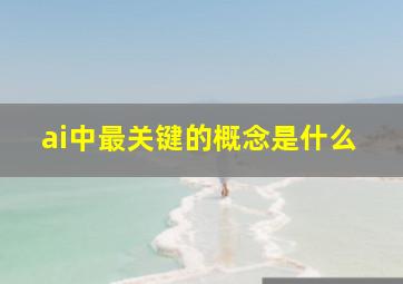 ai中最关键的概念是什么