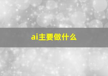 ai主要做什么