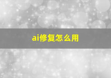 ai修复怎么用