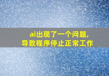 ai出现了一个问题,导致程序停止正常工作