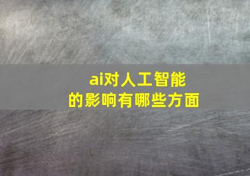 ai对人工智能的影响有哪些方面