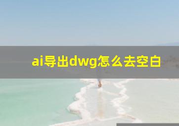 ai导出dwg怎么去空白