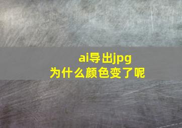 ai导出jpg为什么颜色变了呢