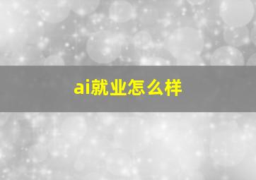 ai就业怎么样