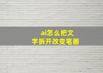 ai怎么把文字拆开改变笔画