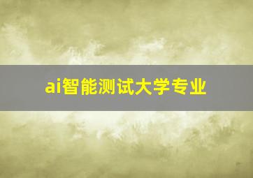 ai智能测试大学专业