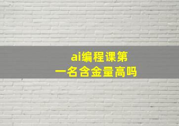 ai编程课第一名含金量高吗