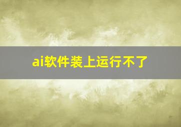 ai软件装上运行不了