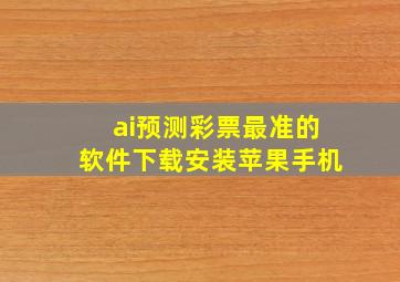 ai预测彩票最准的软件下载安装苹果手机