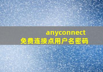 anyconnect免费连接点用户名密码