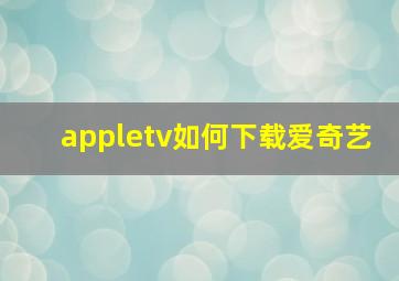 appletv如何下载爱奇艺