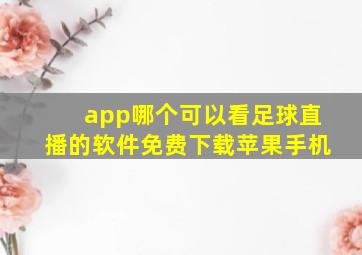 app哪个可以看足球直播的软件免费下载苹果手机