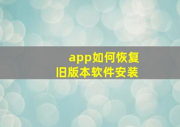 app如何恢复旧版本软件安装